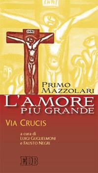 L'amore più grande. Via crucis - Primo Mazzolari - Libro EDB 2009, Sussidi per i tempi liturgici | Libraccio.it