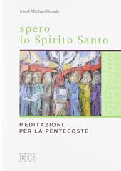 Spero lo Spirito Santo. Meditazioni per la Pentecoste