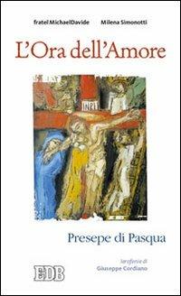 L'ora dell'amore. Presepe di Pasqua. Ierofanie di Giuseppe Cordiano - MichaelDavide Semeraro, Milena Simonotti, Giuseppe Cordiano - Libro EDB 2013, Sussidi per i tempi liturgici | Libraccio.it