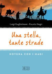 Una stella, tante strade. Novena con i Magi - Luigi Guglielmoni, Fausto Negri - Libro EDB 2013, Sussidi per i tempi liturgici | Libraccio.it