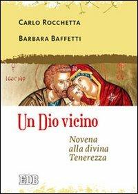 Un Dio vicino. Novena alla divina Tenerezza - Carlo Rocchetta, Barbara Baffetti - Libro EDB 2013, Sussidi per i tempi liturgici | Libraccio.it