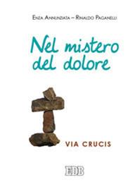 Nel mistero del dolore. Via Crucis - Enza Annunziata, Rinaldo Paganelli - Libro EDB 2014, Sussidi per i tempi liturgici | Libraccio.it