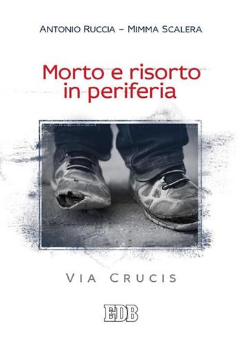 Morto e risorto in periferia. Via Crucis - Antonio Ruccia, Mimma Scalera - Libro EDB 2015, Sussidi per i tempi liturgici | Libraccio.it