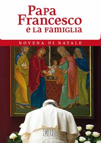 Papa Francesco e la famiglia. Novena di Natale - Francesco (Jorge Mario Bergoglio) - Libro EDB 2016, Sussidi per i tempi liturgici | Libraccio.it