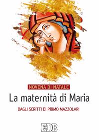 La maternità di Maria. Dagli scritti di Primo Mazzolari. Novena di Natale  - Libro EDB 2016, Sussidi per i tempi liturgici | Libraccio.it