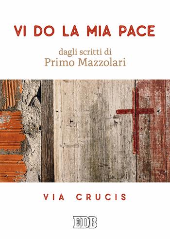 Vi do la mia pace. Dagli scritti di Primo Mazzolari. Via Crucis - Primo Mazzolari - Libro EDB 2017, Sussidi per i tempi liturgici | Libraccio.it
