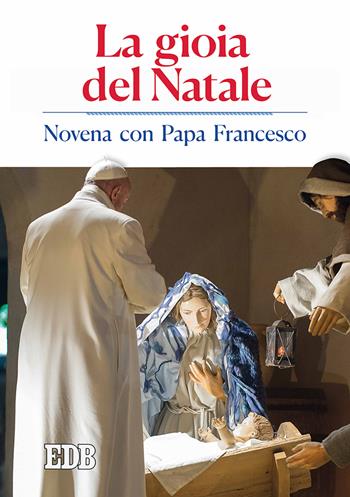 La gioia del Natale. Novena con papa Francesco  - Libro EDB 2017, Sussidi per i tempi liturgici | Libraccio.it