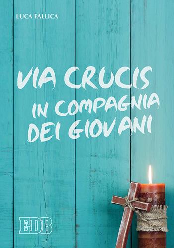 Via crucis in compagnia dei giovani - Luca Fallica - Libro EDB 2018, Sussidi per i tempi liturgici | Libraccio.it