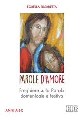 Parole d'amore. Preghiere sulla Parola domenicale e festiva. Anni A-B-C