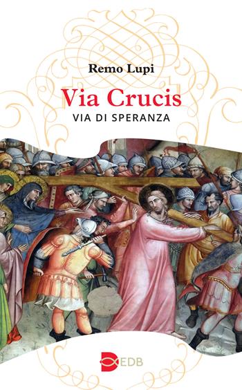 Via Crucis. Via di speranza - Remo Lupi - Libro EDB 2024, Liturgia viva | Libraccio.it