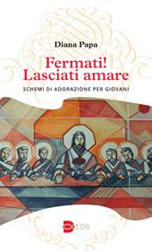 Fermati! Lasciati amare. Schemi di adorazione per giovani