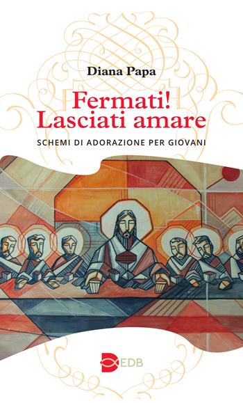 Fermati! Lasciati amare. Schemi di adorazione per giovani - Diana Papa - Libro EDB 2024, Liturgia viva | Libraccio.it