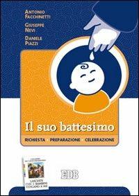 Il suo battesimo. Richiesta, preparazione, celebrazione - Antonio Facchinetti, Giuseppe Nevi, Daniele Piazzi - Libro EDB 2007, Pedagogia della fede | Libraccio.it