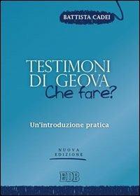 Testimoni di Geova: che fare? Un'introduzione pratica - Battista Cadei - Libro EDB 2012, Pedagogia della fede | Libraccio.it