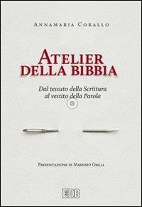 Atelier della Bibbia. Dal tessuto della scrittura al vestito della parola - Annamaria Corallo - Libro EDB 2013, Pedagogia della fede | Libraccio.it
