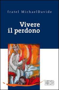 Vivere il perdono - MichaelDavide Semeraro - Libro EDB 2015, Pedagogia della fede | Libraccio.it