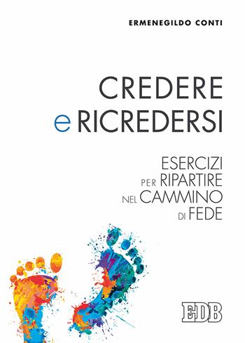 Credere e ricredersi. Esercizi per ripartire nel cammino di fede - Ermenegildo Conti - Libro EDB 2017, Pedagogia della fede | Libraccio.it