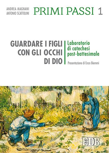 Primi passi. Vol. 1: Guardare i figli con gli occhi di Dio. Laboratorio di catechesi post battesimale - Antonio Scattolini, Andrea Magnani - Libro EDB 2017, Pedagogia della fede | Libraccio.it