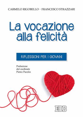 La vocazione alla felicità. Riflessioni per i giovani - Carmelo Rigobello, Francesco Strazzari - Libro EDB 2018, Pedagogia della fede | Libraccio.it