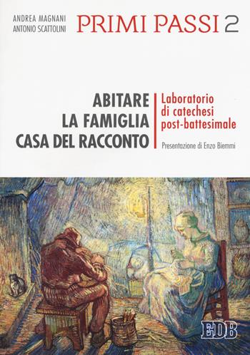 Primi passi. Vol. 2: Abitare la famiglia, casa del racconto. Laboratorio di catechesi post-battesimale. - Antonio Scattolini, Andrea Magnani - Libro EDB 2018, Pedagogia della fede | Libraccio.it