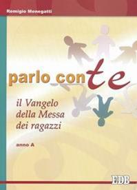 Parlo con te. Il Vangelo della Messa dei ragazzi. Anno A - Remigio Menegatti - Libro EDB 2004, Celebrazione eucar. e liturgia delle ore | Libraccio.it