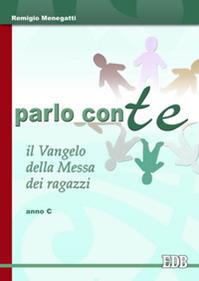Parlo con te. Il vangelo della messa dei ragazzi. Anno C - Remigio Menegatti - Libro EDB 2006, Celebrazione eucar. e liturgia delle ore | Libraccio.it