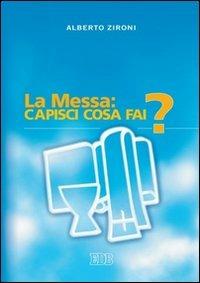 La messa: capisci cosa fai? - Alberto Zironi - Libro EDB 2006, Celebrazione eucar. e liturgia delle ore | Libraccio.it