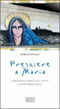 Preghiere a Maria. Liberamente ispirate agli scritti di don Tonino Bello - Iride Conficoni - Libro EDB 2012, Preghiera viva | Libraccio.it