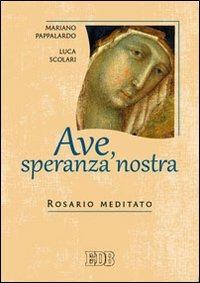 Ave, speranza nostra. Rosario meditato - Mariano Pappalardo, Luca Scolari - Libro EDB 2013, Preghiera viva | Libraccio.it