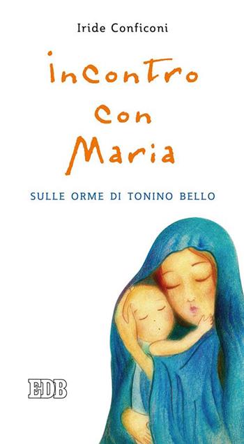 Incontro con Maria. Sulle orme di Tonino Bello - Iride Conficoni - Libro EDB 2015 | Libraccio.it