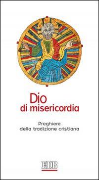 Dio di misericordia. Preghiere della tradizione cristiana  - Libro EDB 2015, Preghiera viva | Libraccio.it