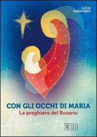 Con gli occhi di Maria. La preghiera del rosario - Luca Saraceno - Libro EDB 2016, Preghiera viva | Libraccio.it