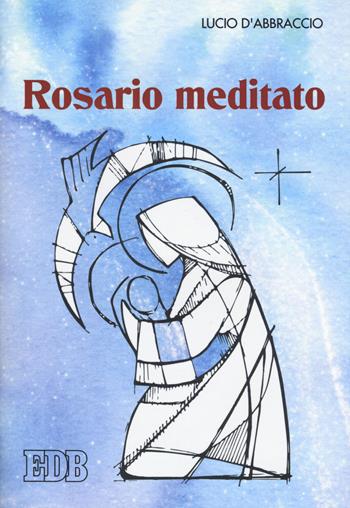 Rosario meditato - Lucio D'Abbraccio - Libro EDB 2019, Preghiera viva | Libraccio.it