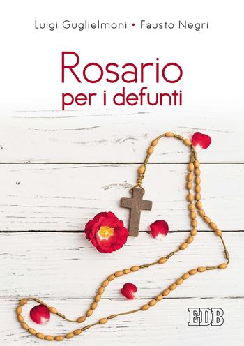 Rosario per i defunti - Luigi Guglielmoni, Fausto Negri - Libro EDB 2019, Preghiera viva | Libraccio.it