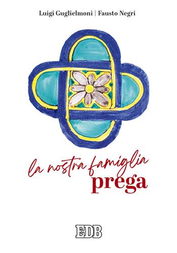 La nostra famiglia prega - Luigi Guglielmoni, Fausto Negri - Libro EDB 2021, Preghiera viva | Libraccio.it