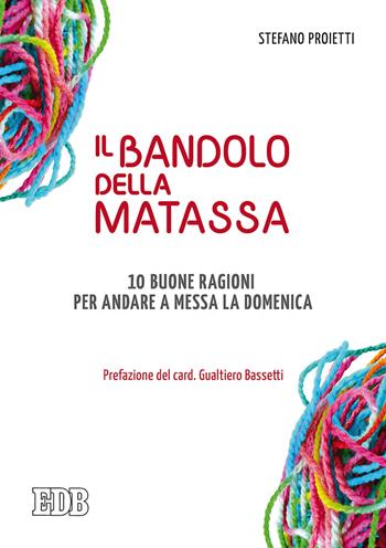 Il bandolo della matassa. 10 buone ragioni per andare a messa la domenica - Stefano Proietti - Libro EDB 2020, Celebrazione eucar. e liturgia delle ore | Libraccio.it
