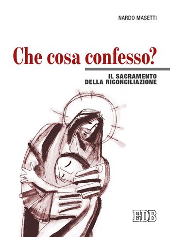 Che cosa confesso? Il sacramento della riconciliazione - Nardo Masetti - Libro EDB 2021, Celebrazione eucar. e liturgia delle ore | Libraccio.it