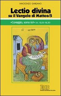 «Lectio divina» su il Vangelo di Matteo. Vol. 5: «Coraggio, sono io!». - Guido Innocenzo Gargano - Libro EDB 2011, Conversazioni bibliche | Libraccio.it