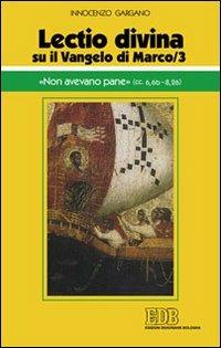 «Lectio divina» su il Vangelo di Marco. Vol. 3: «Non avevano pane» (cc. 6,6b-8,26). - Guido Innocenzo Gargano - Libro EDB 2013, Conversazioni bibliche | Libraccio.it