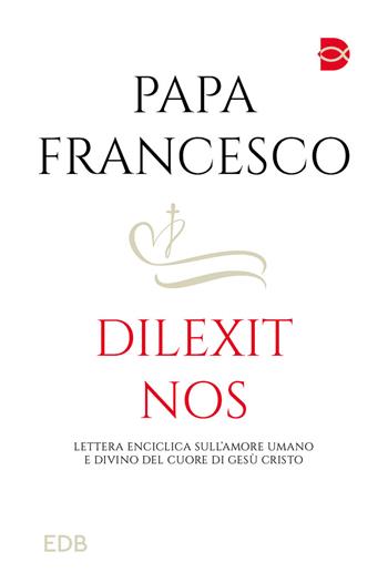 Dilexit nos. Lettera Enciclica sull'amore umano e divino del cuore di Gesù Cristo - Francesco (Jorge Mario Bergoglio) - Libro EDB 2024, Documenti ecclesiali | Libraccio.it