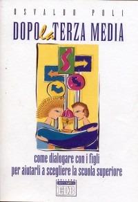 Dopo la terza media. Come dialogare con i figli per aiutarli a scegliere la scuola superiore - Osvaldo Poli - Libro EDB 1999, Genitori-figli e formazione | Libraccio.it