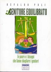 Il genitore equilibrato. Le paure e i bisogni che fanno sbagliare i genitori