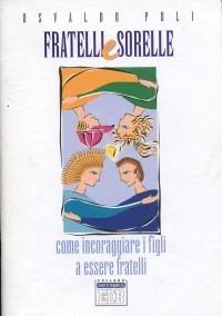 Fratelli e sorelle. Come incoraggiare i figli a essere fratelli - Osvaldo Poli - Libro EDB 2000, Genitori-figli e formazione | Libraccio.it