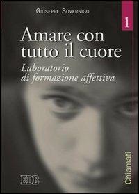 Amare con tutto il cuore. Laboratorio di formazione affettiva. Vol. 1 - Giuseppe Sovernigo - Libro EDB 2004, Genitori-figli e formazione | Libraccio.it