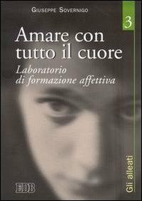 Amare con tutto il cuore. Laboratorio di formazione affettiva. Vol. 3: Gli alleati - Giuseppe Sovernigo - Libro EDB 2005, Genitori-figli e formazione | Libraccio.it