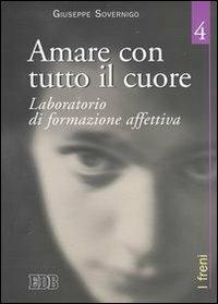 Amare con tutto il cuore. Laboratorio di formazione affettiva. Vol. 4: I freni - Giuseppe Sovernigo - Libro EDB 2004, Genitori-figli e formazione | Libraccio.it