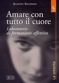 Amare con tutto il cuore. Laboratorio di formazione affettiva. Vol. 5: La crescita. - Giuseppe Sovernigo - Libro EDB 2005, Genitori-figli e formazione | Libraccio.it