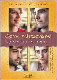 Come relazionarsi. Laboratorio di crescita personale e comunitaria. Vol. 1: Con se stessi. - Giuseppe Sovernigo - Libro EDB 2005, Genitori-figli e formazione | Libraccio.it