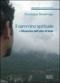 Il cammino spirituale. Laboratorio di formazione. Vol. 4: Dinamica dell'atto di fede. - Giuseppe Sovernigo - Libro EDB 2008, Genitori-figli e formazione | Libraccio.it