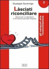 Làsciati riconciliare. Esercizi per un laboratorio di formazione spirituale integrata. Vol. 2: Gli ostacoli alla riconciliazione.